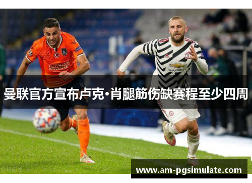 曼联官方宣布卢克·肖腿筋伤缺赛程至少四周
