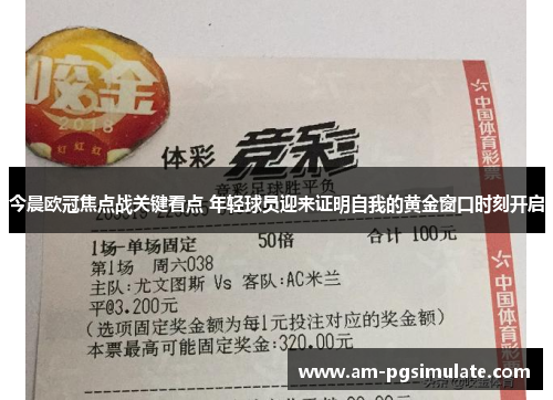 今晨欧冠焦点战关键看点 年轻球员迎来证明自我的黄金窗口时刻开启 今晨欧冠焦点战关键看点 年轻球员迎来证明自我的黄金窗口时刻开启