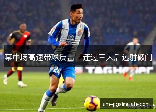 某中场高速带球反击，连过三人后远射破门