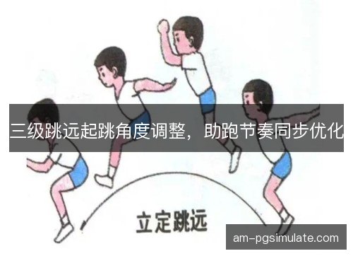 三级跳远起跳角度调整，助跑节奏同步优化